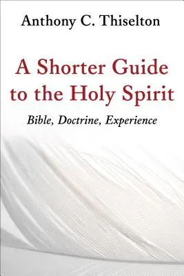 Rövidebb útmutató a Szentlélekhez: Biblia, tanítás, tapasztalat - A Shorter Guide to the Holy Spirit: Bible, Doctrine, Experience