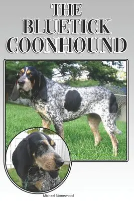 A bluetick mosómedve kutya: A Complete and Comprehensive Beginners Guide To: Vásárlás, birtoklás, egészség, ápolás, kiképzés, engedelmesség, megértés. - The Bluetick Coonhound: A Complete and Comprehensive Beginners Guide To: Buying, Owning, Health, Grooming, Training, Obedience, Understanding