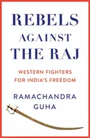 Lázadók a Raj ellen - Nyugati harcosok India szabadságáért - Rebels Against the Raj - Western Fighters for India's Freedom