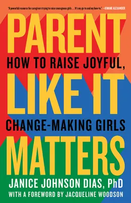 Parent Like It Matters: How to Raise Joyful, Change-Making Girls (Hogyan neveljünk örömteli, változásra képes lányokat) - Parent Like It Matters: How to Raise Joyful, Change-Making Girls
