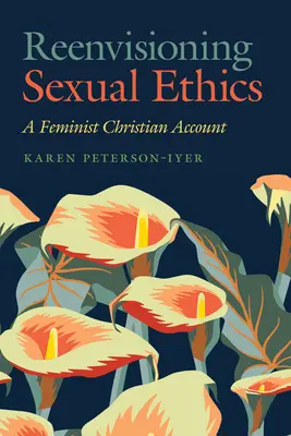 A szexuális etika újragondolása: Egy feminista keresztény beszámoló - Reenvisioning Sexual Ethics: A Feminist Christian Account