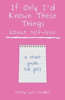 Bárcsak tudtam volna ezeket a dolgokat az önszeretetről: rövid útmutató lányoknak - If Only I'd Known These Things about Self-Love: a short guide for girls