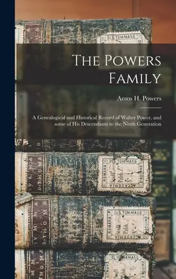 A Powers család: Walter Power genealógiai és történelmi feljegyzései és néhány leszármazottja a kilencedik generációig - The Powers Family: a Genealogical and Historical Record of Walter Power, and Some of His Descendants to the Ninth Generation