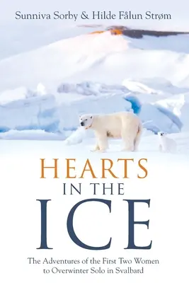 Szívek a jégben: Az első két nő kalandjai, akik egyedül teleltek át Svalbardon - Hearts in the Ice: The Adventures of the First Two Women to Overwinter Solo in Svalbard