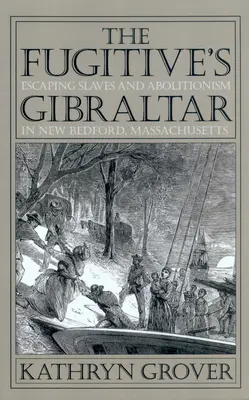 A szökevény Gibraltár: Szökött rabszolgák és az abolicionizmus a massachusettsi New Bedfordban - The Fugitive's Gibraltar: Escaping Slaves and Abolitionism in New Bedford, Massachusetts