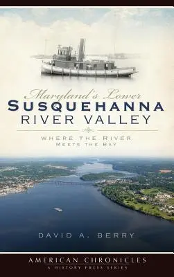 Maryland alsó Susquehanna folyóvölgye: Ahol a folyó találkozik az öböllel - Maryland's Lower Susquehanna River Valley: Where the River Meets the Bay