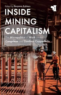 Inside Mining Capitalism: A munka mikropolitikája a kongói és a zambiai rézövezetben - Inside Mining Capitalism: The Micropolitics of Work on the Congolese and Zambian Copperbelts