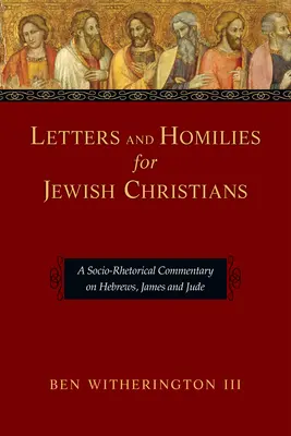 Levelek és homíliák zsidó keresztényeknek: Szocio-retorikai kommentár a Zsidókhoz, Jakabhoz és Júdáshoz írt levélhez - Letters and Homilies for Jewish Christians: A Socio-Rhetorical Commentary on Hebrews, James and Jude