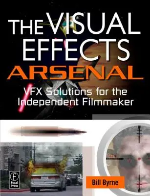 A vizuális effektek arzenálja: Vfx megoldások a független filmkészítők számára [DVD ROMmal] - The Visual Effects Arsenal: Vfx Solutions for the Independent Filmmaker [With DVD ROM]