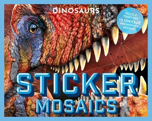 Matricás mozaikok: Dinoszauruszok: Puzzle Together 12 egyedi őskori minta - Sticker Mosaics: Dinosaurs: Puzzle Together 12 Unique Prehistoric Designs