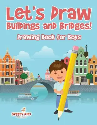 Rajzoljunk épületeket és hidakat! Rajzkönyv fiúknak - Let's Draw Buildings and Bridges!: Drawing Book for Boys