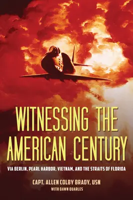 Az amerikai század tanúja: Berlin, Pearl Harbor, Vietnam és a Floridai-szoroson keresztül - Witnessing the American Century: Via Berlin, Pearl Harbor, Vietnam, and the Straits of Florida