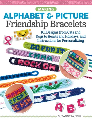 Alphabet & Picture Friendship Bracelets készítése: Több mint 200 minta a macskáktól és kutyáktól a szívekig és ünnepekig, valamint utasítások a személyre szabáshoz - Making Alphabet & Picture Friendship Bracelets: Over 200 Designs from Cats and Dogs to Hearts and Holidays, and Instructions for Personalizing