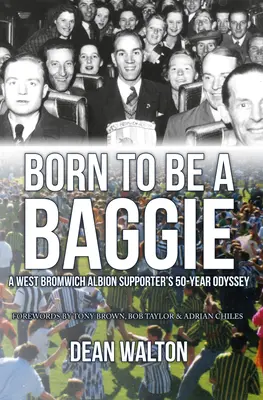 Born to Be a Baggie: A West Bromwich Albion szurkolójának 50 éves Odüsszeiája - Born to Be a Baggie: A West Bromwich Albion Supporter's 50-Year Odyssey