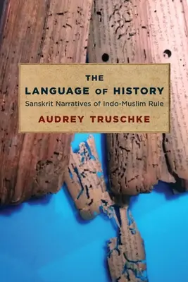 A történelem nyelve: Szanszkrit elbeszélések az indo-muszlim uralomról - The Language of History: Sanskrit Narratives of Indo-Muslim Rule