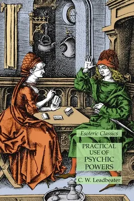 A pszichikus erők gyakorlati használata: Ezoterikus klasszikusok - Practical Use of Psychic Powers: Esoteric Classics