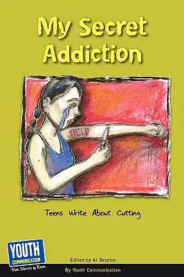 Titkos függőségem: Tinik írnak a vágásról - My Secret Addiction: Teens Write about Cutting