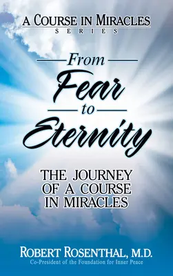 A félelemtől az örökkévalóságig: A csodák tanfolyamának utazása - From Fear to Eternity: The Journey of a Course in Miracles