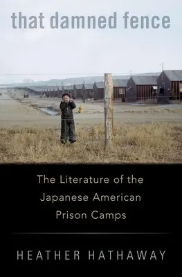 That Damned Fence: The Literature of the Japanese American Prison Camps (A japán-amerikai fogolytáborok irodalma) - That Damned Fence: The Literature of the Japanese American Prison Camps