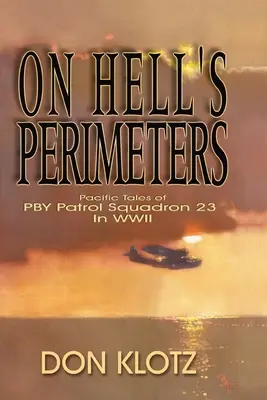 A pokol peremén: A 23. PBY járőrszázad csendes-óceáni történetei a második világháborúban - On Hell's Perimeters: Pacific Tales of PBY Patrol Squadron 23 in World War Two