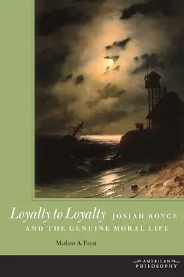 Hűség a hűséghez: Josiah Royce és a valódi erkölcsi élet - Loyalty to Loyalty: Josiah Royce and the Genuine Moral Life