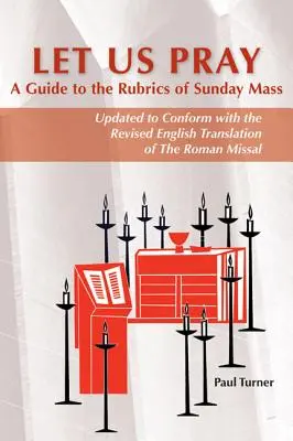 Imádkozzunk: Útmutató a vasárnapi szentmise rubrikáihoz - Let Us Pray: A Guide to the Rubrics of Sunday Mass