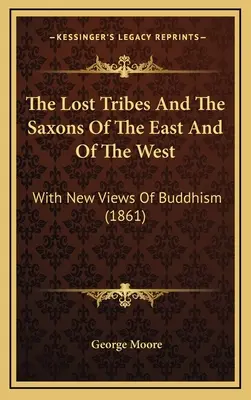 Az elveszett törzsek és a szászok keleten és nyugaton: A buddhizmus új nézeteivel (1861) - The Lost Tribes And The Saxons Of The East And Of The West: With New Views Of Buddhism (1861)