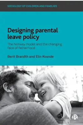 A szülői szabadságpolitika tervezése: A norvég modell és az apaság változó arca - Designing Parental Leave Policy: The Norway Model and the Changing Face of Fatherhood