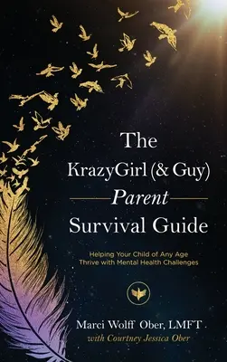 A KrazyGirl (& Guy) szülői túlélési útmutató: Helping Your Child of Any Age Thrive with Mental Health Challenges (Segítség a gyermekednek bármilyen életkorban boldogulni a mentális egészségügyi kihívásokkal) - The KrazyGirl (& Guy) Parent Survival Guide: Helping Your Child of Any Age Thrive with Mental Health Challenges