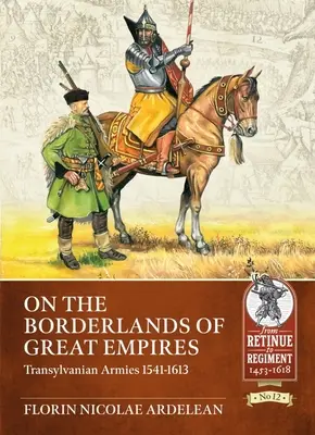 Nagy birodalmak határvidékén: Erdélyi seregek 1541-1613 - On the Borderlands of Great Empires: Transylvanian Armies 1541-1613