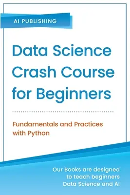 Adattudományi gyorstalpaló tanfolyam kezdőknek Pythonnal: Alapok és gyakorlatok Pythonnal - Data Science Crash Course for Beginners with Python: Fundamentals and Practices with Python