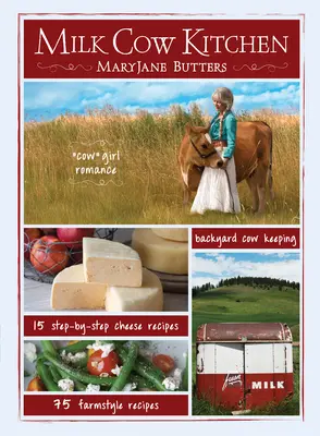 Tej tehén konyha (Pb): Maryjane Butters tehenészlány-romantika, háztáji tehéntartás, tanyasi ételek és sajtreceptek - Milk Cow Kitchen (Pb): Cowgirl Romance, Backyard Cow Keeping, Farmstyle Meals and Cheese Recipes from Maryjane Butters