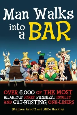 Man Walks Into a Bar: Több mint 5000 a legviccesebb viccek, legviccesebb sértések és bélpoklos egysorosok közül - Man Walks Into a Bar: Over 5,000 of the Most Hilarious Jokes, Funniest Insults and Gut-Busting One-Liners