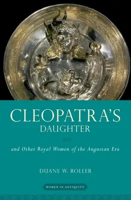 Kleopátra lánya: És más királyi nők az augusztusi korszakból - Cleopatra's Daughter: And Other Royal Women of the Augustan Era