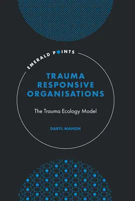 Trauma-reagáló szervezetek: A traumaökológiai modell - Trauma-Responsive Organisations: The Trauma Ecology Model