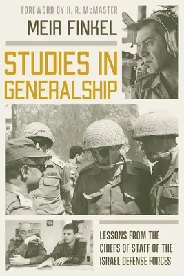 Általános tanulmányok: Az Izraeli Védelmi Erők vezérkari főnökeinek tanulságai - Studies in Generalship: Lessons from the Chiefs of Staff of the Israel Defense Forces