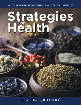 Stratégiák az egészségért: A Comprehensive Guide to Healing Yourself Naturally (Rh (Ahg) Steven Horne) - Strategies For Health: A Comprehensive Guide to Healing Yourself Naturally (Rh (Ahg) Steven Horne)