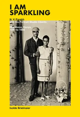 I Am Sparkling: N.V. Parekh és a portré stúdió ügyfelei: Mombasa, Kenya, 1940-1980 - I Am Sparkling: N.V. Parekh and His Portrait Studio Clients: Mombasa, Kenya, 1940-1980