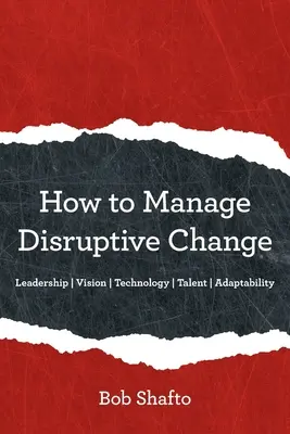 Hogyan kezeljük a zavaró változásokat: Alkalmazkodóképesség Vezetői vízió Technológiai tehetség - How to Manage Disruptive Change: Adaptability Leadership Vision Technology Talent