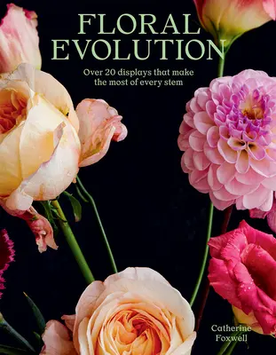 Virágos evolúció: Több mint 20 bemutató, amely a legtöbbet hozza ki minden szárból - Floral Evolution: Over 20 Displays That Make the Most of Every Stem