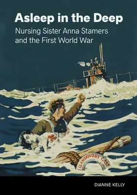 Alvás a mélyben: Anna Stamers nővér és az első világháború - Asleep in the Deep: Nursing Sister Anna Stamers and the First World War