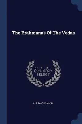 A Védák Brahmanái - The Brahmanas Of The Vedas