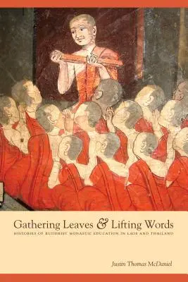 Levelek gyűjtése és szavak emelése: A buddhista szerzetesi oktatás története Laoszban és Thaiföldön - Gathering Leaves & Lifting Words: Histories of Buddhist Monastic Education in Laos and Thailand