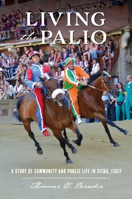 Living the Palio: A közösség és a közélet története az olaszországi Sienában - Living the Palio: A Story of Community and Public Life in Siena, Italy