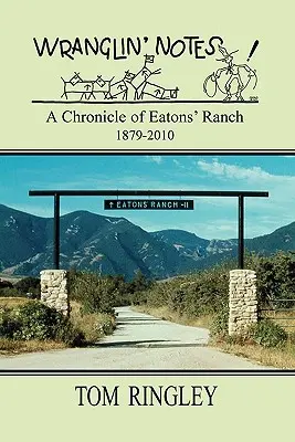 WRANGLIN' NOTES, Az Eatons' Ranch krónikája 1879-2010 - WRANGLIN' NOTES, A Chronicle of Eatons' Ranch 1879-2010