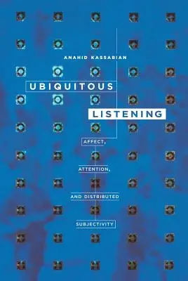 Ubiquitous Listening: Affektus, figyelem és elosztott szubjektivitás - Ubiquitous Listening: Affect, Attention, and Distributed Subjectivity