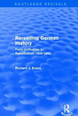 A német történelem újraolvasása (Routledge Revivals): Az egyesüléstől az újraegyesítésig 1800-1996 - Rereading German History (Routledge Revivals): From Unification to Reunification 1800-1996