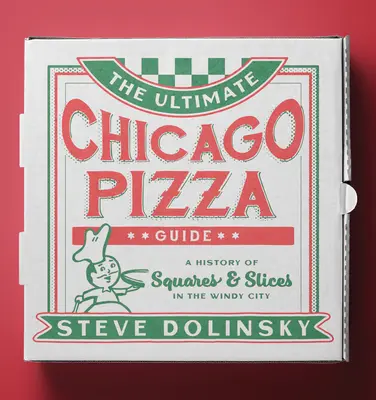 A végső chicagói pizza-kalauz: A szeles város négyszögletes és szeletelt pizzáinak története - The Ultimate Chicago Pizza Guide: A History of Squares & Slices in the Windy City
