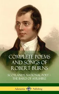 Robert Burns teljes versei és dalai: Skócia nemzeti költője - Ayrshire bárdja (Keménykötés) - Complete Poems and Songs of Robert Burns: Scotland's National Poet - the Bard of Ayrshire (Hardcover)