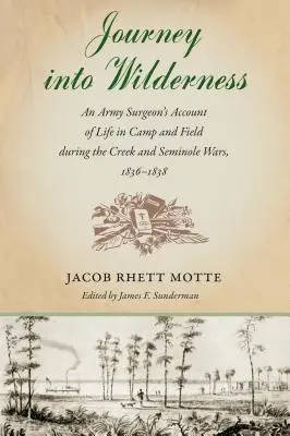 Utazás a vadonba: Egy katonai sebész beszámolója a tábori és a tábori életről a Creek- és a Seminole-háborúk idején, 1836-1838. - Journey into Wilderness: An Army Surgeon's Account of Life in Camp and Field during the Creek and Seminole Wars, 1836-1838